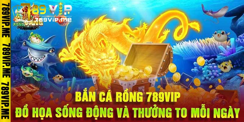 Bắn Cá Rồng 789VIP